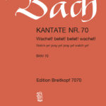 Bach, Johann Sebastian : Cantata BWV 70 “Watch ye! pray ye! pray ye! watch ye!”