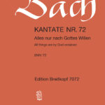 Bach, Johann Sebastian : Cantata BWV 72 “All things are by God ordained”