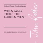 Charles Villiers Stanford : When Mary thro' the garden went