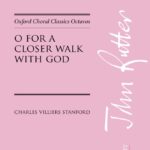 Charles Villiers Stanford : O for a closer walk with God