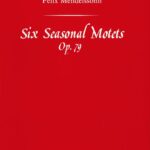 Felix Mendelssohn Bartholdy : Six Seasonal Motets Op.79